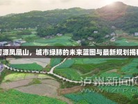 河源鳳凰山，城市綠肺的未來(lái)藍(lán)圖與最新規(guī)劃揭秘
