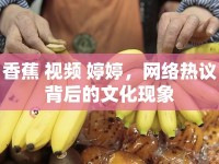 香蕉 視頻 婷婷，網(wǎng)絡(luò)熱議背后的文化現(xiàn)象
