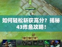 如何輕松斬獲高分？揭秘43炸魚攻略！