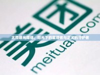 太原曝光媒體，陽光下的監(jiān)督者與正義的守護者