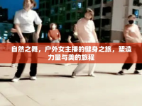 自然之舞，戶外女主播的健身之旅，塑造力量與美的旅程