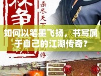 如何以筆墨飛揚，書寫屬于自己的江湖傳奇？