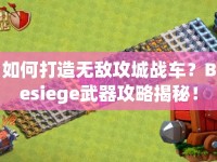 如何打造無敵攻城戰(zhàn)車？Besiege武器攻略揭秘！