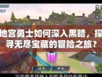 地宮勇士如何深入黑暗，探尋無盡寶藏的冒險之旅？