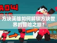 方塊英雄如何解鎖方塊世界的冒險(xiǎn)之旅？