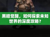 黑暗覺醒，如何探索未知世界的深度攻略？