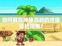 如何解鎖神秘島嶼的終極探險指南？
