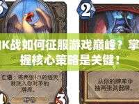JK戰(zhàn)如何征服游戲巔峰？掌握核心策略是關(guān)鍵！