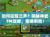 如何征服三界？揭秘神武TM攻略，策略制勝！