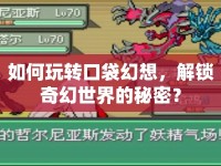 如何玩轉(zhuǎn)口袋幻想，解鎖奇幻世界的秘密？