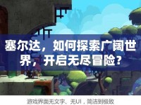 塞爾達(dá)，如何探索廣闊世界，開(kāi)啟無(wú)盡冒險(xiǎn)？