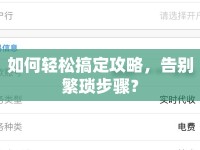 如何輕松搞定攻略，告別繁瑣步驟？