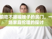 偷吃不擦嘴嫂子的房門，一場家庭倫理的探討