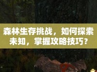 森林生存挑戰(zhàn)，如何探索未知，掌握攻略技巧？
