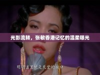 光影流轉(zhuǎn)，張敏香港記憶的溫柔曝光