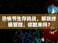 恐怖節(jié)生存挑戰(zhàn)，解鎖終極冒險，你敢來嗎？