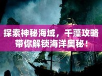 探索神秘海域，千藻攻略帶你解鎖海洋奧秘！