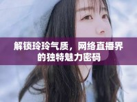 解鎖玲玲氣質，網絡直播界的獨特魅力密碼