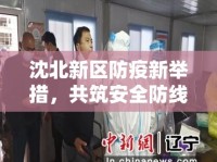 沈北新區(qū)防疫新舉措，共筑安全防線，守護(hù)健康家園