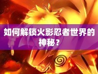 如何解鎖火影忍者世界的神秘？