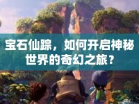 寶石仙蹤，如何開啟神秘世界的奇幻之旅？