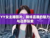 YY女主播圖片，網(wǎng)絡(luò)直播的魅力與邊界探索