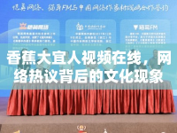 香蕉大宜人視頻在線，網(wǎng)絡(luò)熱議背后的文化現(xiàn)象