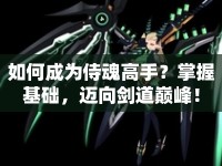 如何成為侍魂高手？掌握基礎(chǔ)，邁向劍道巔峰！