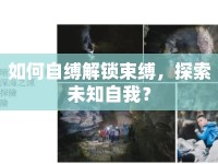 如何自縛解鎖束縛，探索未知自我？