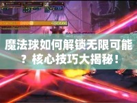魔法球如何解鎖無限可能？核心技巧大揭秘！
