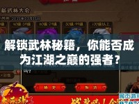 解鎖武林秘籍，你能否成為江湖之巔的強者？