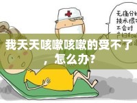 我天天咳嗽咳嗽的受不了，怎么辦？