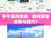 甲午海灣攻略，如何掌握策略與技巧？