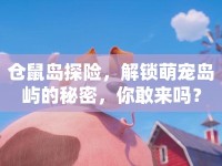 倉鼠島探險(xiǎn)，解鎖萌寵島嶼的秘密，你敢來嗎？
