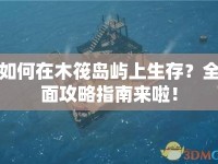 如何在木筏島嶼上生存？全面攻略指南來(lái)啦！