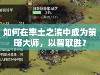 如何在率土之濱中成為策略大師，以智取勝？
