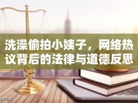 洗澡偷拍小姨子，網(wǎng)絡(luò)熱議背后的法律與道德反思