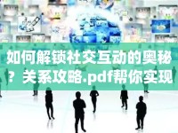 如何解鎖社交互動的奧秘？關(guān)系攻略.pdf幫你實現(xiàn)！