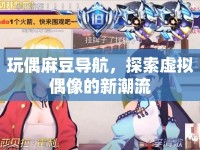 玩偶麻豆導(dǎo)航，探索虛擬偶像的新潮流
