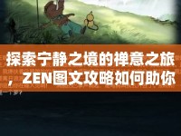 探索寧?kù)o之境的禪意之旅，ZEN圖文攻略如何助你領(lǐng)悟禪意？