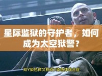 星際監(jiān)獄的守護(hù)者，如何成為太空獄警？