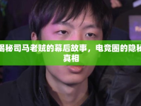 揭秘司馬老賊的幕后故事，電競?cè)Φ碾[秘真相
