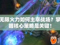 無(wú)限火力如何主宰戰(zhàn)場(chǎng)？掌握核心策略是關(guān)鍵！