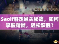 Saoif游戲通關(guān)秘籍，如何掌握精髓，輕松獲勝？