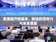 愛康醫(yī)療新篇章，韓鈺的領(lǐng)導(dǎo)力與未來展望