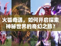火狐奇遇，如何開啟探索神秘世界的奇幻之旅？