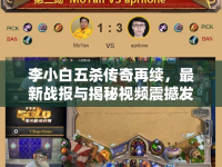 李小白五殺傳奇再續(xù)，最新戰(zhàn)報(bào)與揭秘視頻震撼發(fā)布