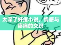 太深了好疼小說，情感與疼痛的交織