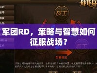 軍團(tuán)RD，策略與智慧如何征服戰(zhàn)場(chǎng)？