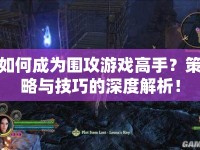 如何成為圍攻游戲高手？策略與技巧的深度解析！